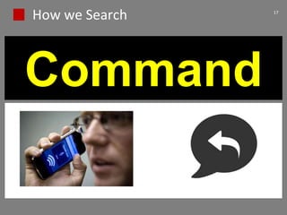 How we Search 17
Command
 