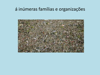 á inúmeras famílias e organizações
 