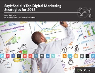 | page 1SayItSocial’s Top Digital Marketing Strategies for 2015
SayItSocial’s Top Digital Marketing
Strategies for 2015
December 2014
By: Ian Western, Ty Downing and Morgan Jones
 