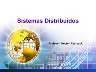 Sistemas Distribuidos


          Profesor: Héctor Abarca A.
 
