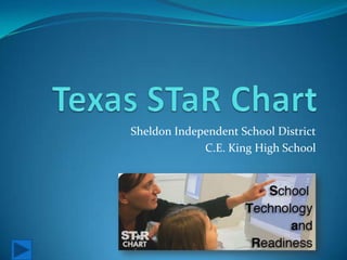 Texas STaR Chart,[object Object],Sheldon Independent School District,[object Object],C.E. King High School,[object Object]