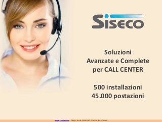 www.siseco.com - CRM, CALL & CONTACT CENTER SOLUTIONS
Soluzioni
Avanzate e Complete
per CALL CENTER
500 installazioni
45.000 postazioni
 