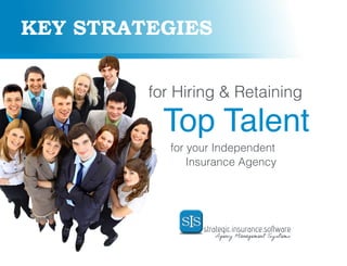 for Hiring & Retaining
Top Talent
for your Independent 		
Insurance Agency
KEY STRATEGIES
Agency Management Systems
 