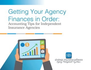 1
Getting Your Agency
Finances in Order:
Accounting Tips for Independent
Insurance Agencies
 