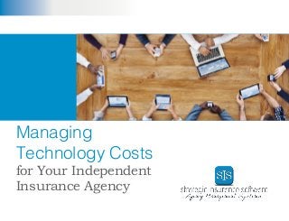1
for Your Independent
Insurance Agency
Managing
Technology Costs
 