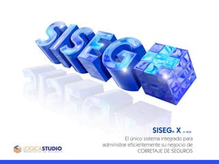 SISEG® X (v.10.0)
El único sistema integrado para
administrar eficientemente su negocio de
CORRETAJE DE SEGUROS
 