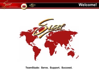 Welcome! TeamSizzle:  Serve.  Support.  Succeed. 