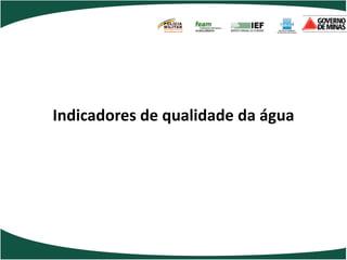 POLÍCIA
              MILITAR
              DE MINAS GERAIS
              Nossa profissão, sua vida.




Indicadores de qualidade da água
 