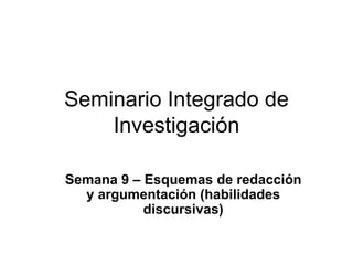 Seminario Integrado de Investigación Semana 9 – Esquemas de redacción y argumentación (habilidades discursivas) 