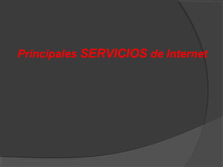 Principales SERVICIOS de Internet
 