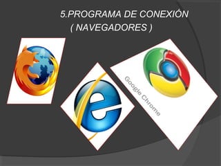 5.PROGRAMA DE CONEXIÓN
( NAVEGADORES )
 