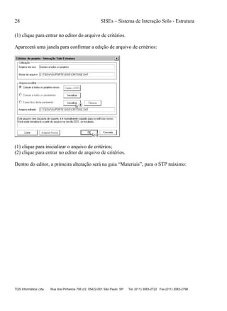 28 SISEs – Sistema de Interação Solo - Estrutura
TQS Informática Ltda. Rua dos Pinheiros 706 c/2 05422-001 São Paulo SP Tel. (011) 3083-2722 Fax (011) 3083-2798
(1) clique para entrar no editor do arquivo de critérios.
Aparecerá uma janela para confirmar a edição de arquivo de critérios:
(1) clique para inicializar o arquivo de critérios;
(2) clique para entrar no editor de arquivo de critérios.
Dentro do editor, a primeira alteração será na guia “Materiais”, para o STP máximo:
 