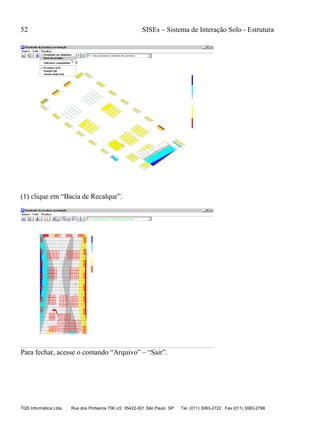 52 SISEs – Sistema de Interação Solo - Estrutura
TQS Informática Ltda. Rua dos Pinheiros 706 c/2 05422-001 São Paulo SP Tel. (011) 3083-2722 Fax (011) 3083-2798
(1) clique em “Bacia de Recalque”.
Para fechar, acesse o comando “Arquivo” – “Sair”.
 