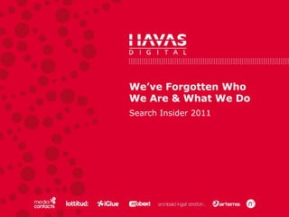 We’ve Forgotten Who We Are & What We Do Search Insider 2011 