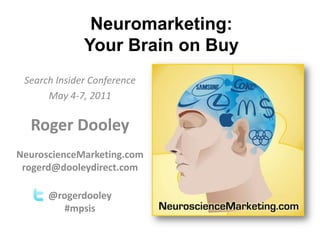 Neuromarketing: Your Brain on Buy Search Insider Conference May 4-7, 2011 Roger DooleyNeuroscienceMarketing.comrogerd@dooleydirect.com @rogerdooley#mpsis 