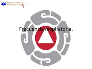 Frecuencia respiratoria.
 