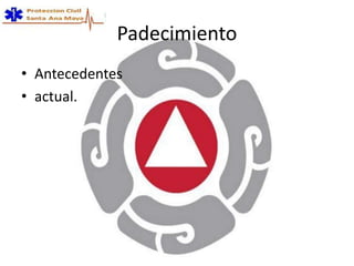 Padecimiento
• Antecedentes
• actual.
 