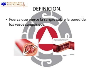 DEFINICION.
• Fuerza que ejerce la sangre sobre la pared de
los vasos sanguíneos.
 