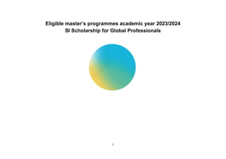 1
Eligible master’s programmes academic year 2023/2024
SI Scholarship for Global Professionals
 