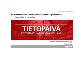 - Kysymyksiä ja vastauksia
Kiinteistöjen sisäilmatutkimukset ennen korjauspäätöstä
Kiinteistöjen ja Rakentamisen Tietopäivä 2015
Wallenius Kaisa
 