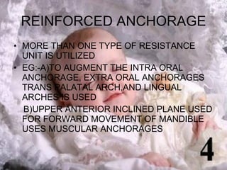 REINFORCED ANCHORAGE <ul><li>MORE THAN ONE TYPE OF RESISTANCE UNIT IS UTILIZED </li></ul><ul><li>EG:-A)TO AUGMENT THE INTR...