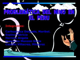 Integrantes:
Carhuajulca Delgado, Maribel.
Espino Patricia
Herrera Angela
Huaracha Monzon Silvia
Castillo Villacres, Milagros
 