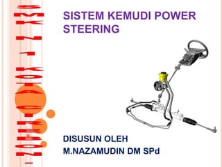 SISTEM KEMUDI POWER
STEERING

DISUSUN OLEH
M.NAZAMUDIN DM SPd

 