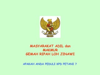 MASYARAKAT ADIL dan
MAKMUR
GEMAH RIPAH LOH JINAWI
APAKAH ANDA PEDULI KPD PETANI ?
 