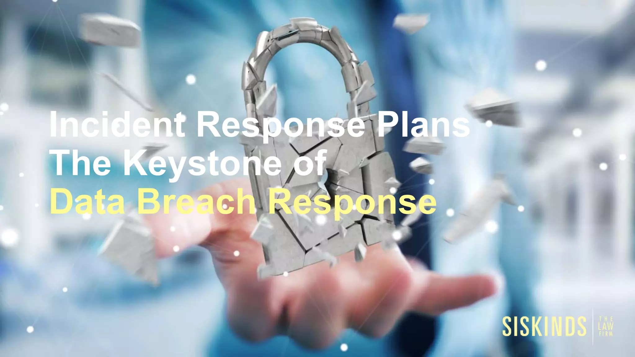 Incident Response Plans
The Keystone of
Data Breach Response
 