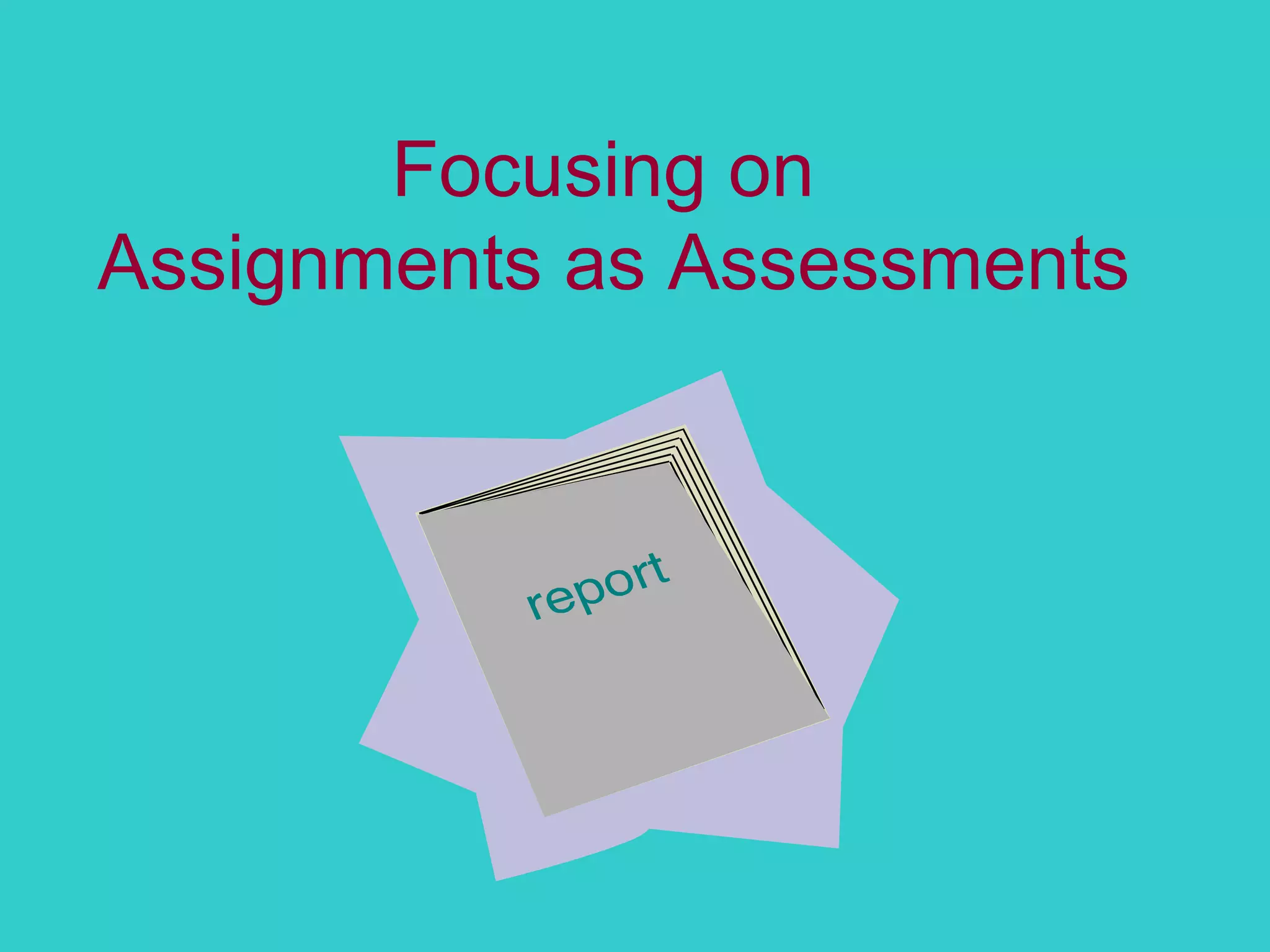 Focusing on  Assignments as Assessments 