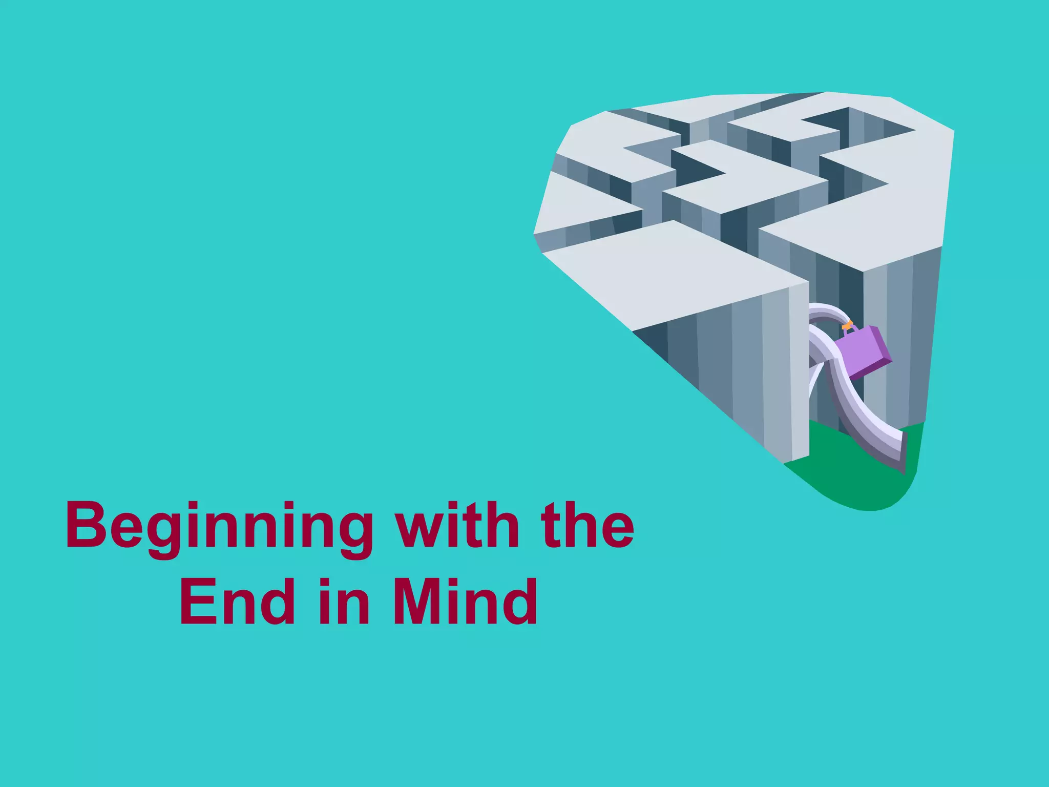 Beginning with the  End in Mind 