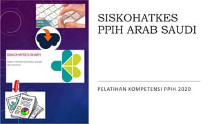 SISKOHATKES
PPIH ARAB SAUDI
PELATIHAN KOMPETENSI PPIH 2020
 