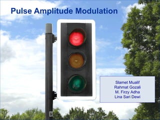 Pulse Amplitude Modulation Slamet Mualif Rahmat Gozali M. Firzy Adha Lina Sari Dewi 