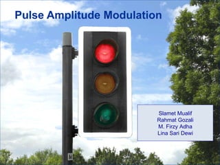 Pulse Amplitude Modulation Slamet Mualif Rahmat Gozali M. Firzy Adha Lina Sari Dewi 