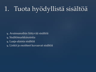  Avainsanoihin liittyvää sisältöä
 Sisältömarkkinointia
 Laaja-alaista sisältöä
 Linkit ja osoitteet kuvaavat sisältöä
1. Tuota hyödyllistä sisältöä
 