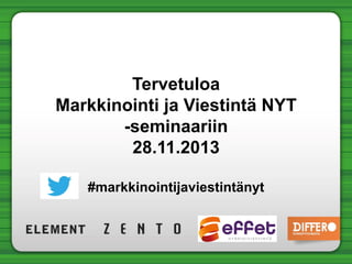 Tervetuloa
Markkinointi ja Viestintä NYT
-seminaariin
28.11.2013
#markkinointijaviestintänyt

 
