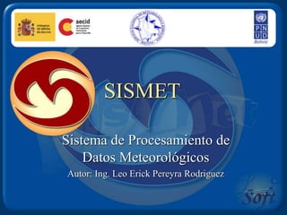 SISMET
Sistema de Procesamiento de
Datos Meteorológicos
Autor: Ing. Leo Erick Pereyra Rodriguez
 