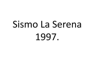 Sismo La Serena 1997. 