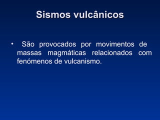 Sismos vulcânicos São provocados por movimentos de  massas magmáticas relacionados com fenómenos de vulcanismo. 