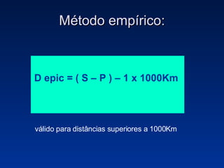 Método empírico: D epic = ( S – P ) – 1 x 1000Km   válido para distâncias superiores a 1000Km 