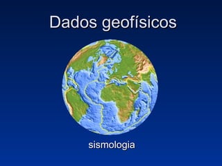 Dados geofísicos sismologia 