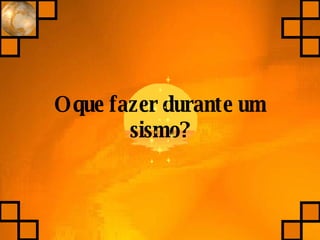 O que fazer durante um sismo? 