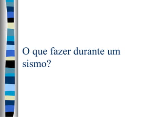 O que fazer durante um
sismo?
 