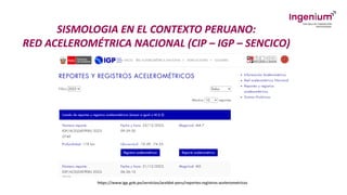 SISMOLOGIA EN EL CONTEXTO PERUANO:
RED ACELEROMÉTRICA NACIONAL (CIP – IGP – SENCICO)
https://www.igp.gob.pe/servicios/aceldat-peru/reportes-registros-acelerometricos
 