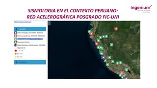 SISMOLOGIA EN EL CONTEXTO PERUANO:
RED ACELEROGRÁFICA POSGRADO FIC-UNI
 
