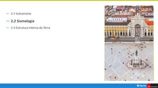 ― 2.1 Vulcanismo
― 2.2 Sismologia
― 2.3 Estrutura interna da Terra
 