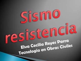 Sismo resistencia Elva Cecilia Reyes Parra Tecnología en Obras Civiles  