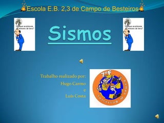 Escola E.B. 2,3 de Campo de Besteiros Sismos Trabalho realizado por:  Hugo Carmo  e  Luís Costa 