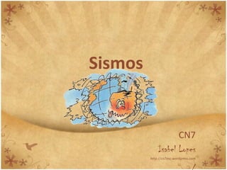 Sismos


                    CN7
             Isabel Lopes
         http://cn7esc.wordpress.com
 