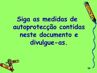 20
Siga as medidas de
autoprotecção contidas
neste documento e
divulgue-as.
 